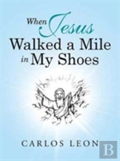 When Jesus Walked A Mile In My Shoes