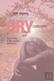 When Mommies Cry: Losing A Baby