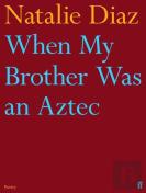 When My Brother Was An Aztec