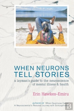 Bertrand.pt - When Neurons Tell Stories A Layman'S Guide To The Neuroscience Of Mental Illness And Health