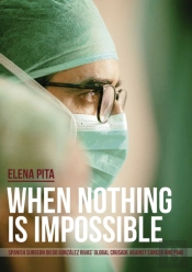 When Nothing Is Impossible. Spanish Surgeon Diego Gonz Lez Rivas' Global Crusade Against Cancer And Pain