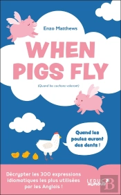 When Pigs Fly : 300 Idiomes Les Plus Utilisés Par Les Anglais