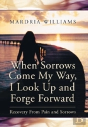When Sorrows Come My Way, I Look Up And Forge Forward: Recovery From Pain And Sorrows