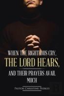When The Righteous Cry, The Lord Hears, And Their Prayers Avail Much