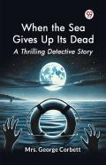 When The Sea Gives Up Its Dead A Thrilling Detective Story