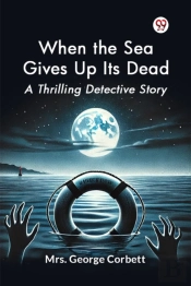 When The Sea Gives Up Its Dead A Thrilling Detective Story