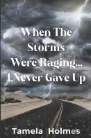 When The Storms Were Raging . . .I Never Gave Up