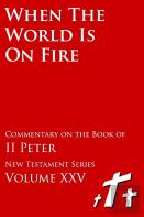 When The World Is On Fire - Biblical Commentary On The Book Of Ii Peter