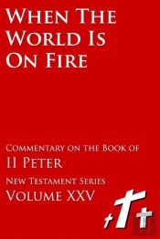 When The World Is On Fire - Biblical Commentary On The Book Of Ii Peter
