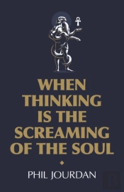 When Thinking Is The Screaming Of The Soul