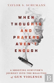 When Thoughts And Prayers Aren`T Enough Â€“ A Shooting Survivor`S Journey Into The Realities Of Gun Violence