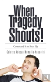 When Tragedy Shouts!: You Command It To Shut Up