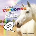 When Unicorns Turn Bad: Hilarious Photos Of Unicorns Gone Wild