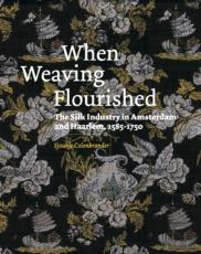 When Weaving Flourished: The Silk Industry In Amsterdam & Haarlem 1585-1750