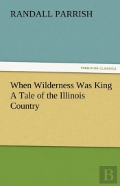 When Wilderness Was King A Tale Of The Illinois Country