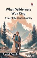 When Wilderness Was Kinga Tale Of The Illinois Country (Edition1)