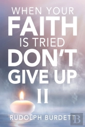 When Your Faith Is Tried Don'T Give Up
