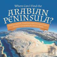 Where Can I Find The Arabian Peninsula? | Arabian Custom, Traditions And Location Grade 6 | Children'S Geography & Cultures Books