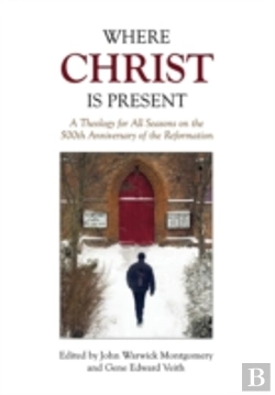 Bertrand.pt - Where Christ Is Present: A Theology For All Seasons On The 500th Anniversary Of The Reformation