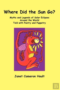 Bertrand.pt - Where Did The Sun Go? Myths And Legends Of Solar Eclipses Around The World Told With Poetry And Puppetry