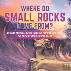 Bertrand.pt - Where Do Small Rocks Come From? | Erosion And Weathering | Geology For Kids 3rd Grade | Children'S Earth Sciences Books