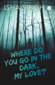 Where Do You Go In The Dark, My Love?