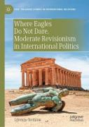 Where Eagles Do Not Dare. Moderate Revisionism In International Politics