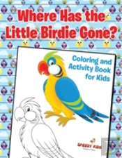 Where Has The Little Birdie Gone? Coloring And Activity Book For Kids