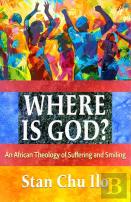 Where Is God? An African Theology Of Suffering And Smiling
