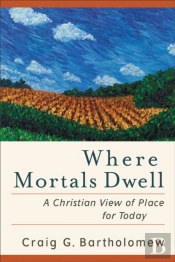 Where Mortals Dwell Â€“ A Christian View Of Place For Today
