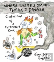 Where Theres Smoke, Theres Dinner: Confessions Of A Cartoonist Cook