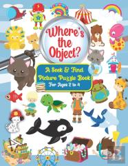 Where'S The Object? A Seek & Find Picture Puzzle Book For Kids Ages 2 To 4