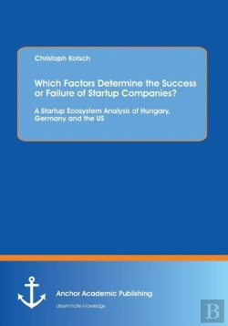 Bertrand.pt - Which Factors Determine The Success Or Failure Of Startup Companies? A Startup Ecosystem Analysis Of Hungary, Germany And The Us