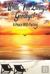 'While I'M Living, Goodbye!' A Peace With Parting