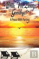 ''While I'M Living, Goodbye!'' A Peace With Parting