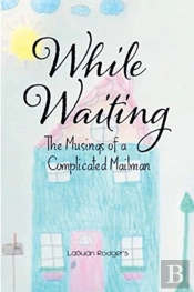 While Waiting: The Musings Of A Complica