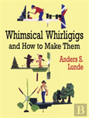 Whimsical Whirligigs And How To Make Them
