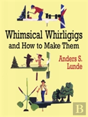 Whimsical Whirligigs And How To Make Them