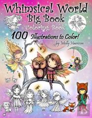 Whimsical World Big Book Coloring Book 100 Illustrations To Color By Molly Harrison