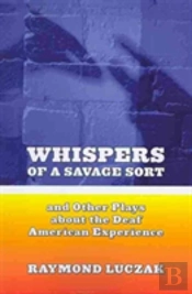 Whispers Of A Savage Sort - And Other Plays About The Deaf American Experience