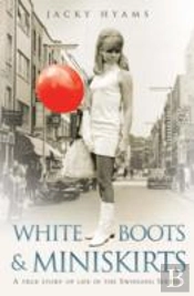 White Boots & Miniskirts - A True Story Of Life In The Swinging Sixties