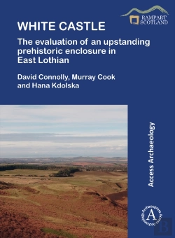 Bertrand.pt - White Castle: The Evaluation Of An Upstanding Prehistoric Enclosure In East Lothian