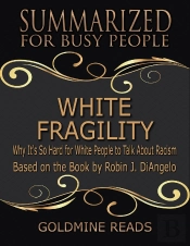 White Fragility - Summarized For Busy People: Why It'S So Hard For White People To Talk About Racism: Based On The Book By Robin J. Diangelo