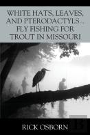 White Hats, Leaves, And Pterodactyls...Fly Fishing For Trout In Missouri