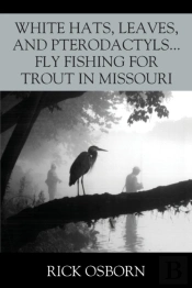 White Hats, Leaves, And Pterodactyls...Fly Fishing For Trout In Missouri