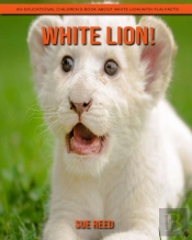 White Lion! An Educational Children'S Book About White Lion With Fun Facts