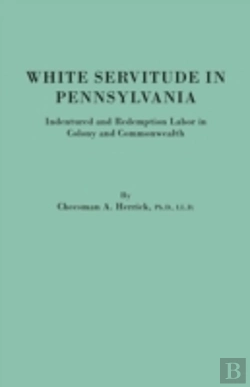 Bertrand.pt - White Servitude In Pennsylvania. Indentured And Redemption Labor In Colony And Commonwealth