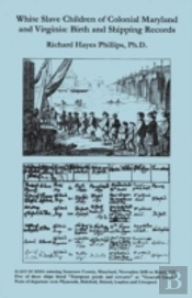 White Slave Children Of Colonial Maryland And Virginia: Birth And Shipping Records