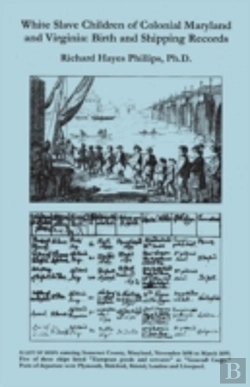 Bertrand.pt - White Slave Children Of Colonial Maryland And Virginia: Birth And Shipping Records