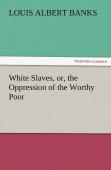 White Slaves, Or, The Oppression Of The Worthy Poor